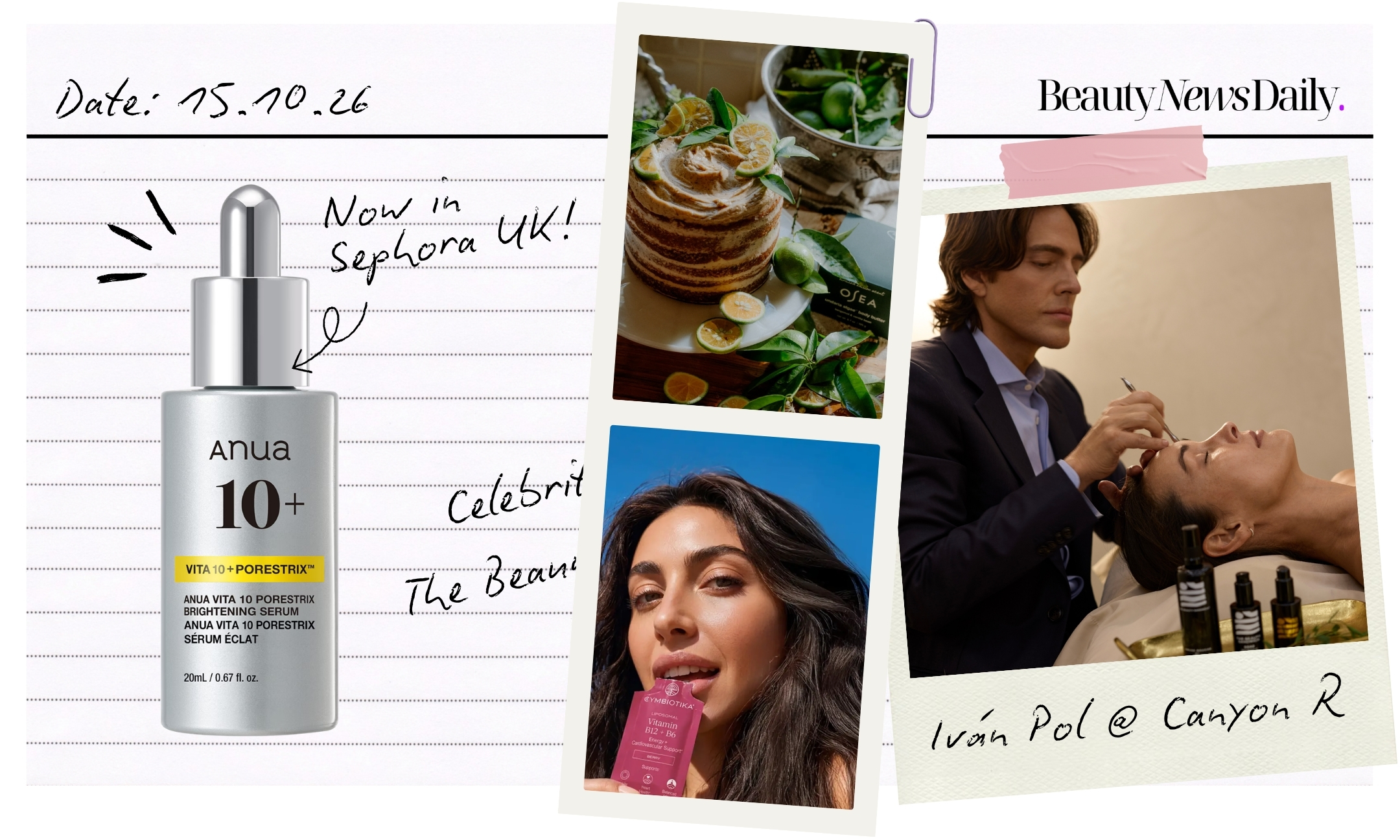 A collage on lined notepaper dated 15.10.26, featuring a bottle of Anua Vita 10 Porestrix Brightening Serum with “Now in Sephora UK!” handwritten beside it, a layered cake topped with citrus slices and leaves next to an Osea body butter box, a woman holding a Cymbiotika supplement pouch to her lips, and a Polaroid of Iván Pol giving a client a facial, captioned “Iván Pol @ Canyon R”